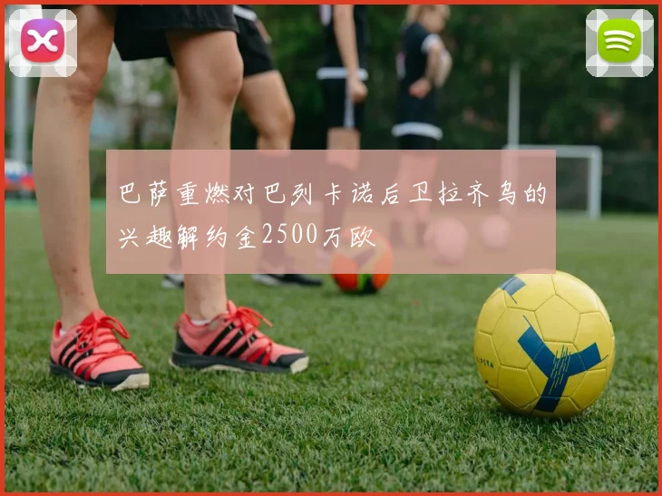 巴萨重燃对巴列卡诺后卫拉齐乌的兴趣解约金2500万欧