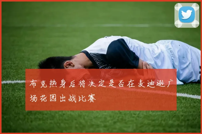 布克热身后将决定是否在麦迪逊广场花园出战比赛